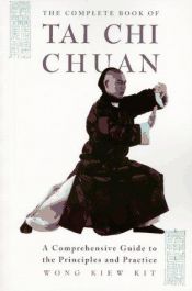 book cover of The Complete Book of Tai Chi Chuan: A Comprehensive Guide to the Principles and Practice (Tuttle Martial Arts) by Wong Kiew Kit