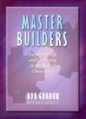 book cover of Master Builders: Developing Life and Leadership in the Body of Christ Today by Bob Gordon