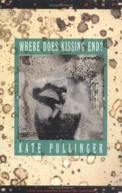 book cover of Where does kissing end? by Kate Pullinger
