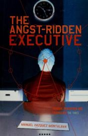 book cover of The angst-ridden executive by Manuel Vázquez Montalbán