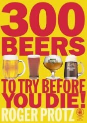 book cover of 300 Beers to Try Before You Die by Roger Protz