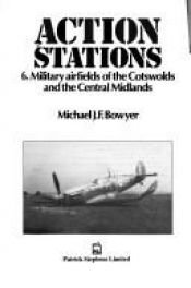 book cover of Action Stations 6: Military airfields of the Cotswolds and the Central Midlands by Michael J. F. Bowyer