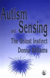 book cover of Autism and sensing : the unlost instinct by Donna Williams