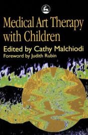 book cover of Medical Art Therapy With Children (Art Therapies) by Cathy A. Malchiodi