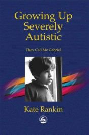 book cover of Book - Growing up severely autistic : they call me Gabriel by Kate Rankin