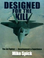 book cover of Designed for the Kill: The Jet Fighter--Development & Experience by Mike Spick