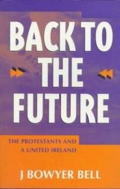 book cover of Back to the Future: The Protestants and a United Ireland by J. Bowyer Bell