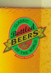 book cover of Classic Bottled Beers of the World (Classic Drinks Series) by Roger Protz