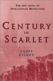 book cover of Century in Scarlet: The Epic Novel of 19th-Century Revolution by Lajos Zilahy