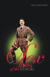 book cover of Sex Lives of the Dictators (Sex Lives) by Nigel Cawthorne
