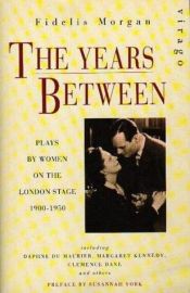 book cover of The Years Between - Plays by women on the London Stage 1900 - 1950 by Fidelis Morgan