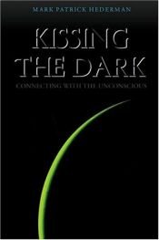 book cover of Kissing the Dark: Connecting with the Unconscious by Mark Patrick Hederman
