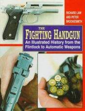 book cover of The Fighting Handgun: An Illustrated History from the Flintlock to Automatic Weapons by Richard D. Law
