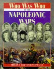 book cover of Who Was Who in the Napoleonic Wars by Philip Haythornthwaite