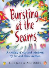 book cover of Bursting at the Seams: A Wealth of Wit and Wisdom, By, for and About Women by Killy John