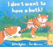book cover of I don't want to take a bath! by Julie Sykes