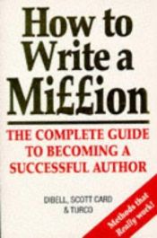 book cover of How to Write a Million: The Complete Guide to Becoming a Succesful Author by Orson Scott Card