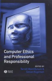 book cover of Computer Ethics and Professional Responsibility: Introductory Text and Readings by Simon Rogerson|Terrell Ward Bynum
