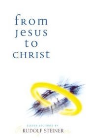book cover of From Jesus to Christ by Rudolf Steiner
