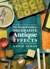 book cover of The practical guide to decorative antique effects : paints, waxes, varnishes by Annie Sloan