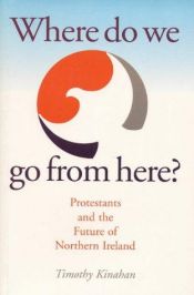 book cover of Where Do We Go from Here?: Protestants and the Future of Northern Ireland by Timothy Kinahan