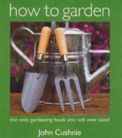 book cover of How to Garden by John Cushnie