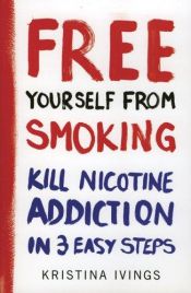 book cover of Free Yourself from Smoking: A 3-Point Plan to Kill Nicotine Addiction by Kristina Ivings