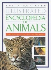 book cover of The Kingfisher Illustrated Encyclopedia of Animals: From Aardvark to Zorille-And 2,000 Other Animals by Michael Chinery