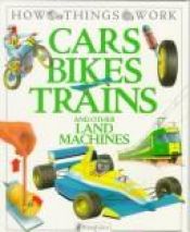 book cover of Cars, Bikes, Trains: and Other Land Machines (How Things Work) by Ian Graham