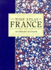 book cover of The Wine Atlas of France and Traveller's Guide to the Vineyards: And Traveller's Guide to the Vineyards by Hugh Johnson