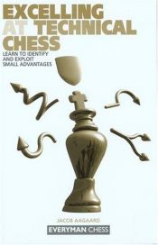 book cover of Excelling at Technical Chess: Learn to Identify and Exploit Small Advantages by Jacob Aagaard