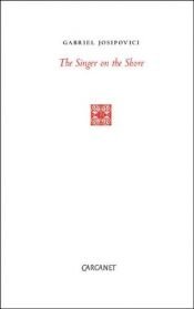 book cover of The Singer on the Shore by Gabriel Josipovici