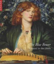 book cover of The Blue bower : Rossetti in the 1860s by Paul Spencer-Longhurst