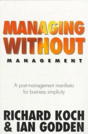 book cover of Managing without management : a post-management manifesto for business simplicity by Richard Koch