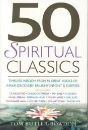 book cover of 50 Spiritual Classics: Timeless Wisdom from 50 Great Books on Inner Discovery, Enlightenment and Purpose by Tom Butler-Bowdon