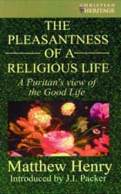 book cover of Pleasantness Of A Religious Life, The (Christian Heritage) by Matthew Henry