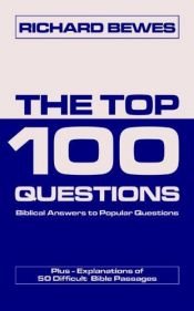 book cover of The Top 100 Questions: Biblical Answers to Popular Questions - Plus - Explanations of 50 Difficult Bible Passages by Richard Bewes