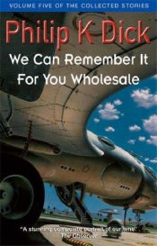 book cover of We Can Remember It for You Wholesale (The Collected Stories of Philip K. Dick, Vol. 2) by Philip K. Dick