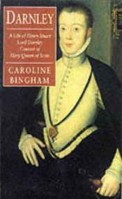 book cover of Darnley: A life of Henry Stuart, Lord Darnley, consort of Mary Queen of Scots by Caroline Bingham