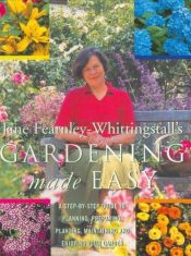 book cover of Jane Fearnley-Whittingstall's gardening made easy : a step-by-step guide to planning, preparing, planting, maintaining a by Jane Fearnley-Whittingstall