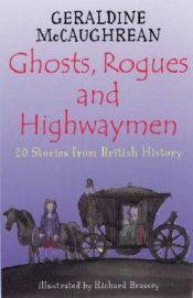 book cover of Ghosts, Rogues and Highwaymen: 20 Stories from British History (Britannia) by Geraldine McGaughrean