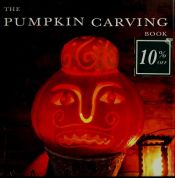 book cover of The Pumpkin Carving Book: How to Create Glowing Lanterns and Seasonal Displays by Deborah Schneebeli-Morrell