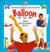book cover of Balloon Fun: Amazing Blow-Up Balloon Creations (Creative Fun Series) by Nick Huckleberry Beak