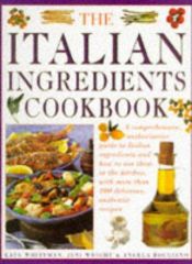 book cover of The Italian ingredients cookbook : a comprehensive, authoritative guide to Italian ingredients and how to use them in th by Kate Whiteman