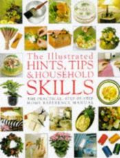 book cover of Illustrated Hints, Tips & Household Skills: The Practical, Step-By-Step Home Reference Manual by Smithmark Publishing