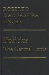 book cover of Politics: The Central Texts by Roberto Unger