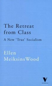 book cover of Retreat from Class: A New "True" Socialism (Repr of 1986 ed) (Verso Classics, 22) by Ellen Meiksins Wood