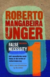 book cover of Politics 01 False Necessity by Roberto Unger