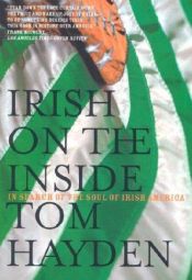 book cover of Irish on the Inside: In Search of the Soul of Irish America by Tom Hayden