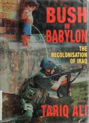 book cover of Bush in Babylon; the recolonisation of Iraq by Tariq Ali
